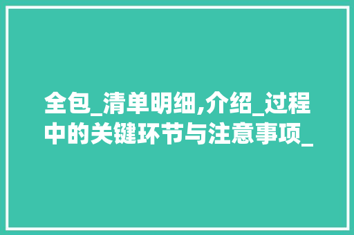 全包_清单明细,介绍_过程中的关键环节与注意事项_全包_清单明细