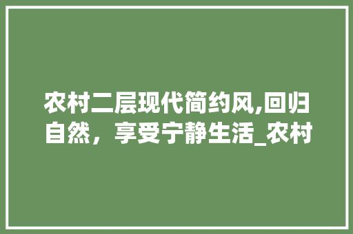 农村二层现代简约风,回归自然，享受宁静生活_农村二层现代简约风 家居设计