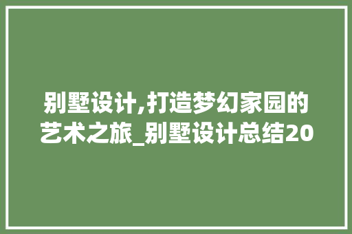别墅设计,打造梦幻家园的艺术之旅_别墅设计总结200字 家居装饰