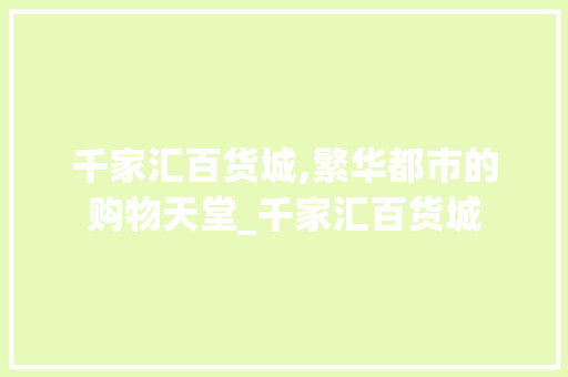 千家汇百货城,繁华都市的购物天堂_千家汇百货城 买房须知
