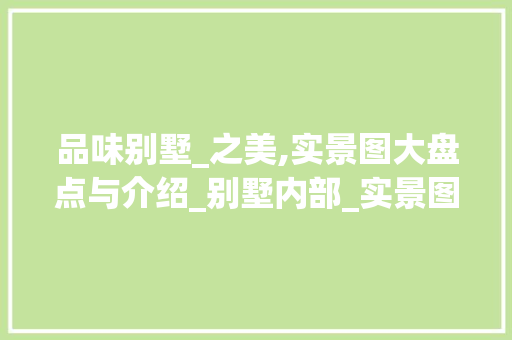品味别墅_之美,实景图大盘点与介绍_别墅内部_实景图大全 装修知识