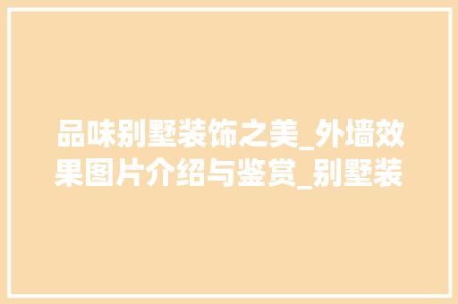 品味别墅装饰之美_外墙效果图片介绍与鉴赏_别墅装饰外墙效果图片大全 装修知识