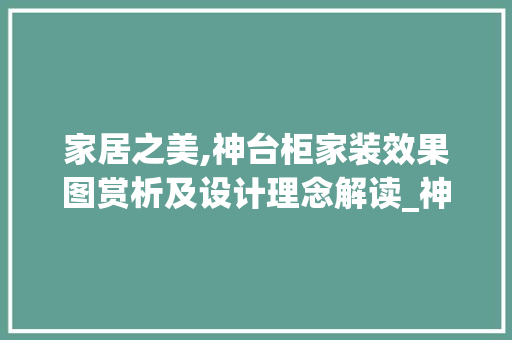 家居之美,神台柜家装效果图赏析及设计理念解读_神台柜家装效果图图片 装修知识