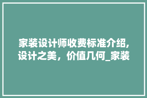家装设计师收费标准介绍,设计之美，价值几何_家装设计师怎么收费的 买房须知