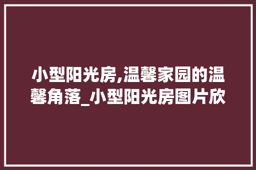 小型阳光房,温馨家园的温馨角落_小型阳光房图片欣赏 装修知识