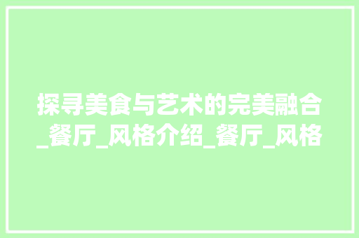 探寻美食与艺术的完美融合_餐厅_风格介绍_餐厅_风格图片大全