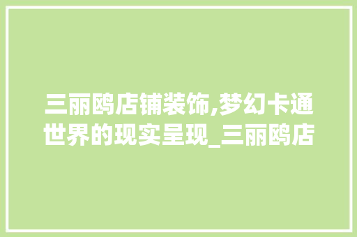 三丽鸥店铺装饰,梦幻卡通世界的现实呈现_三丽鸥店铺装饰 三丽鸥店铺装饰,梦幻卡通世界的现实呈现_三丽鸥店铺装饰 买房须知