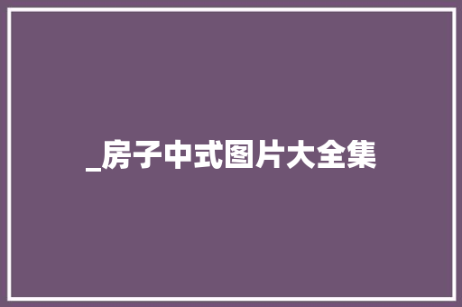 _房子中式图片大全集，房子中式装修风格大全2021新款。