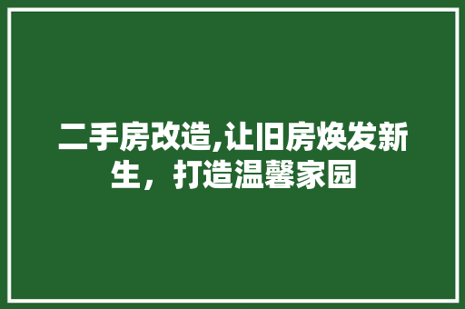 二手房改造,让旧房焕发新生，打造温馨家园