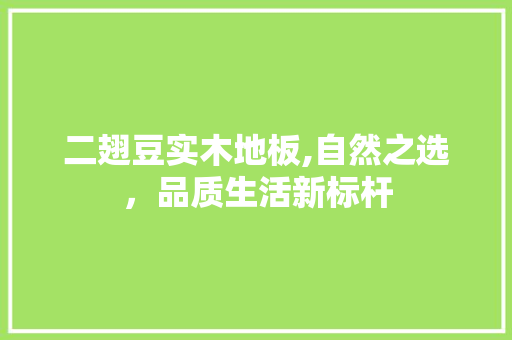 二翅豆实木地板,自然之选，品质生活新标杆