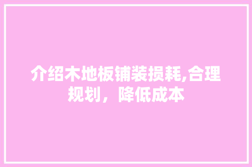 介绍木地板铺装损耗,合理规划，降低成本