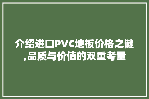 介绍进口PVC地板价格之谜,品质与价值的双重考量