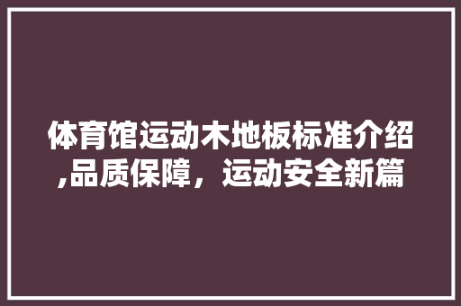 体育馆运动木地板标准介绍,品质保障，运动安全新篇章