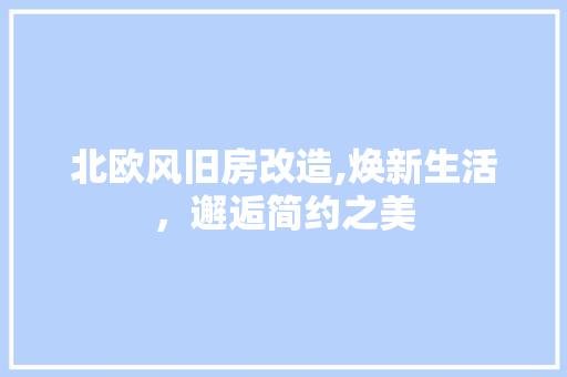 北欧风旧房改造,焕新生活，邂逅简约之美 二手房