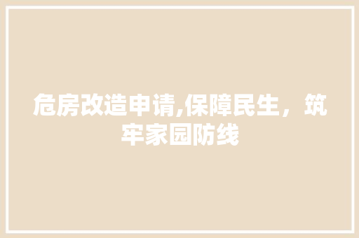 危房改造申请,保障民生，筑牢家园防线 家居装饰