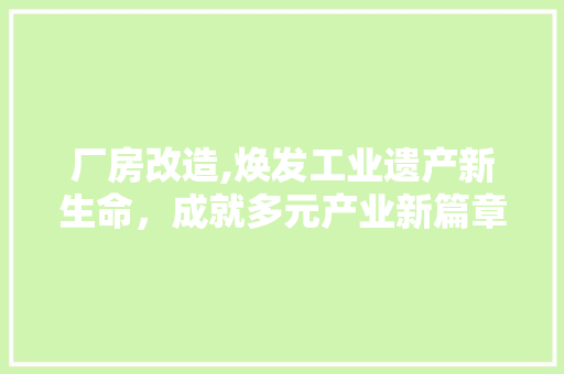 厂房改造,焕发工业遗产新生命，成就多元产业新篇章