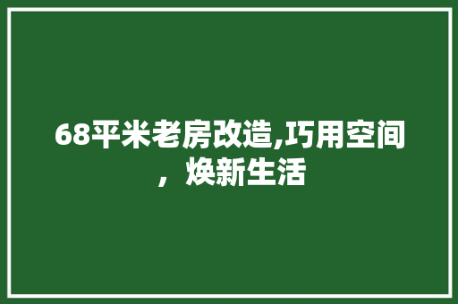 68平米老房改造,巧用空间，焕新生活