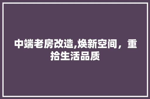 中端老房改造,焕新空间，重拾生活品质