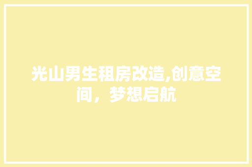 光山男生租房改造,创意空间，梦想启航 二手房