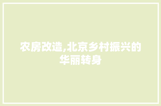 农房改造,北京乡村振兴的华丽转身 家居装饰