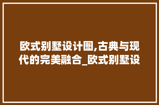 欧式别墅设计图,古典与现代的完美融合_欧式别墅设计图