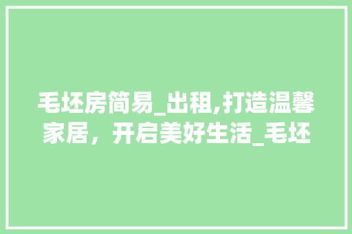 毛坯房简易_出租,打造温馨家居，开启美好生活_毛坯房最简易_出租