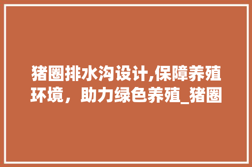 猪圈排水沟设计,保障养殖环境，助力绿色养殖_猪圈排水沟设计图片 装修知识