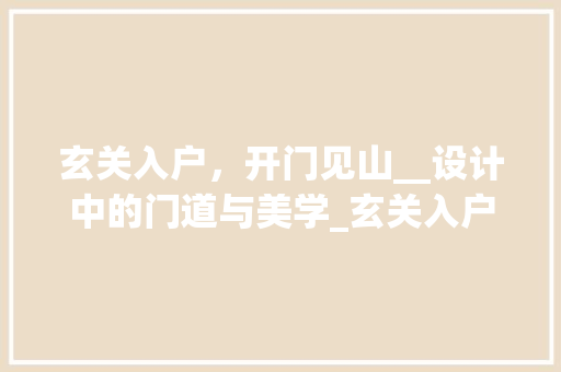玄关入户，开门见山__设计中的门道与美学_玄关入户_效果图片 装修知识