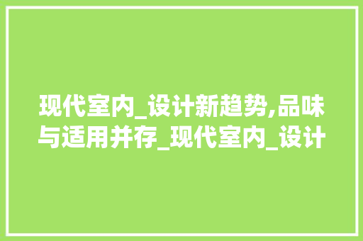 现代室内_设计新趋势,品味与适用并存_现代室内_设计图片大全 家居装饰