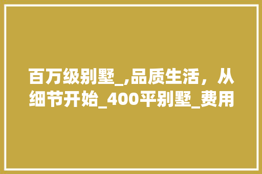 百万级别墅_,品质生活，从细节开始_400平别墅_费用1000万 二手房