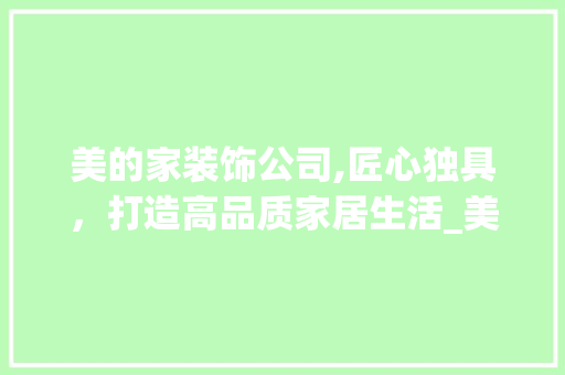 美的家装饰公司,匠心独具，打造高品质家居生活_美的家装饰公司