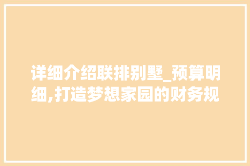 详细介绍联排别墅_预算明细,打造梦想家园的财务规划_联排别墅_预算明细表