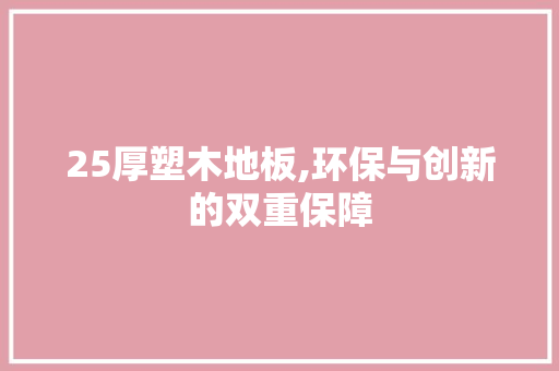 25厚塑木地板,环保与创新的双重保障 装修知识