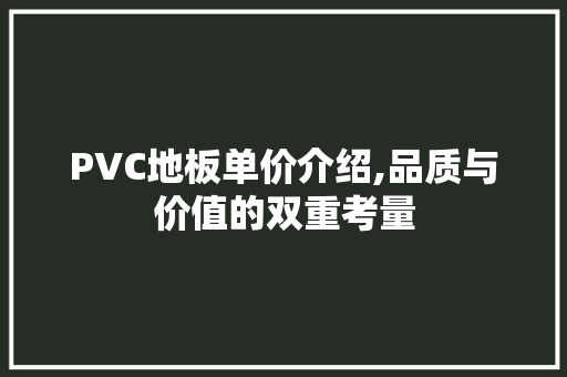 PVC地板单价介绍,品质与价值的双重考量