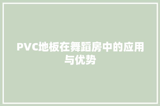 PVC地板在舞蹈房中的应用与优势 家居设计