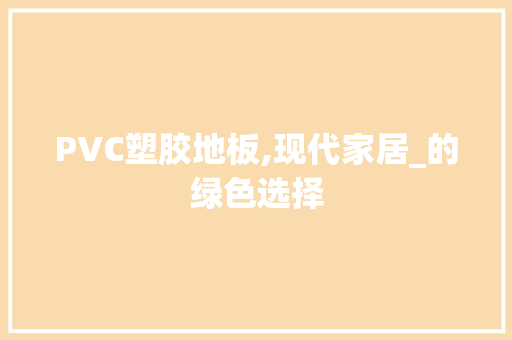 PVC塑胶地板,现代家居_的绿色选择 买房须知