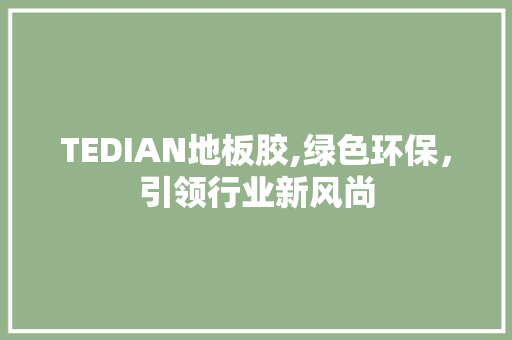 TEDIAN地板胶,绿色环保，引领行业新风尚 二手房
