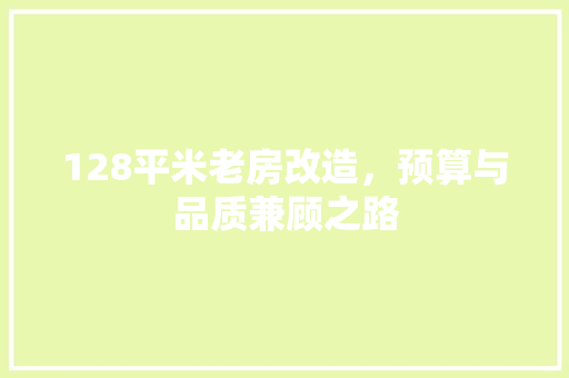 128平米老房改造，预算与品质兼顾之路 装修知识