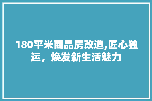 180平米商品房改造,匠心独运，焕发新生活魅力