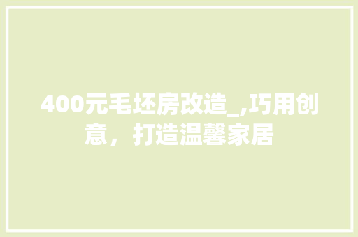 400元毛坯房改造_,巧用创意，打造温馨家居