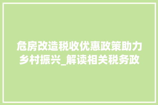 危房改造税收优惠政策助力乡村振兴_解读相关税务政策