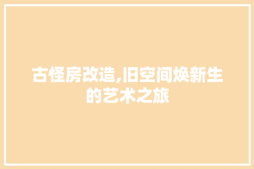 古怪房改造,旧空间焕新生的艺术之旅