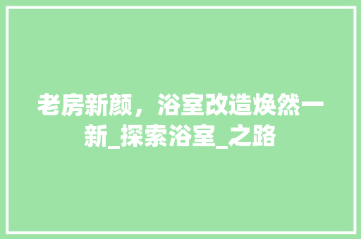 老房新颜，浴室改造焕然一新_探索浴室_之路
