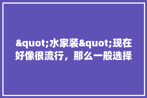 "水家装"现在好像很流行，那么一般选择什么时间进行水家装呢，装修什么时候准备地漏好一点。 "水家装"现在好像很流行，那么一般选择什么时间进行水家装呢，装修什么时候准备地漏好一点。 买房须知