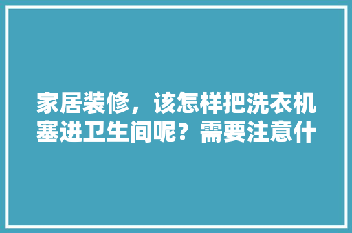家居装修，该怎样把洗衣机塞进卫生间呢？需要注意什么，装修前卫生间。 家居装修，该怎样把洗衣机塞进卫生间呢？需要注意什么，装修前卫生间。 装修知识