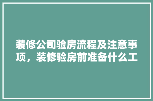 装修公司验房流程及注意事项，装修验房前准备什么工作呢。 装修公司验房流程及注意事项，装修验房前准备什么工作呢。 家居装饰