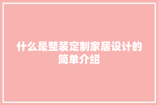 什么是整装定制家居设计的简单介绍 什么是整装定制家居设计的简单介绍 家居设计