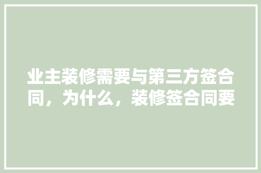 业主装修需要与第三方签合同，为什么，装修签合同要准备什么材料。 业主装修需要与第三方签合同，为什么，装修签合同要准备什么材料。 家居装饰