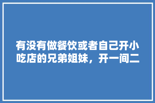 有没有做餐饮或者自己开小吃店的兄弟姐妹，开一间二十桌的餐厅需要准备什么，开饭店装修准备什么东西好。 有没有做餐饮或者自己开小吃店的兄弟姐妹，开一间二十桌的餐厅需要准备什么，开饭店装修准备什么东西好。 买房须知