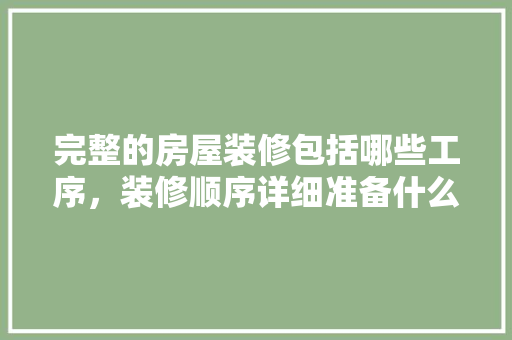 完整的房屋装修包括哪些工序，装修顺序详细准备什么材料。 完整的房屋装修包括哪些工序，装修顺序详细准备什么材料。 买房须知